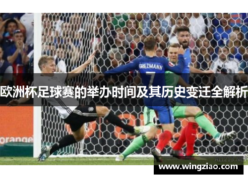 欧洲杯足球赛的举办时间及其历史变迁全解析 欧洲杯足球赛的举办时间及其历史变迁全解析