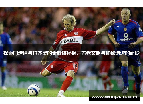 探索门迭塔与拉齐奥的奇妙旅程揭开古老文明与神秘遗迹的面纱