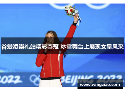 谷爱凌崇礼站精彩夺冠 冰雪舞台上展现女皇风采 谷爱凌崇礼站精彩夺冠 冰雪舞台上展现女皇风采