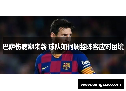 巴萨伤病潮来袭 球队如何调整阵容应对困境