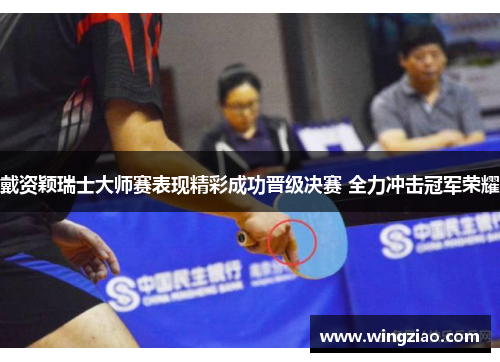 戴资颖瑞士大师赛表现精彩成功晋级决赛 全力冲击冠军荣耀