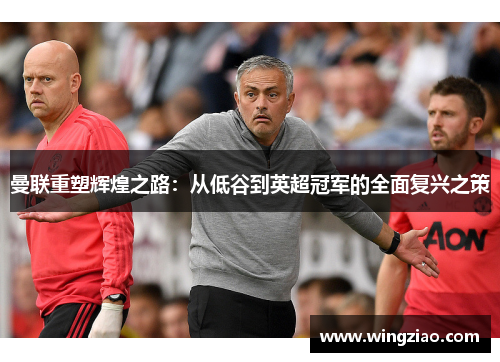 曼联重塑辉煌之路：从低谷到英超冠军的全面复兴之策